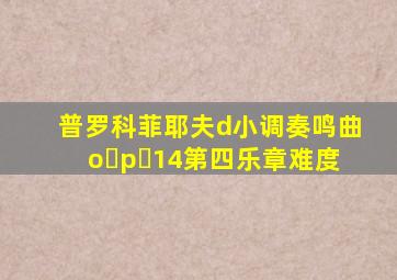 普罗科菲耶夫d小调奏鸣曲o p 14第四乐章难度